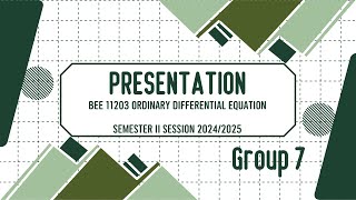 BEE 11203 ORDINARY DIFFERENTIAL EQUATION / SEMESTER II SESSION 2024/2025 / Group 7