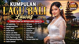 KUMPULAN LAGU BALI LAWAS ｜ Lagu Kenangan & Nostalgia Terbaik Sepanjang Masa Waktu