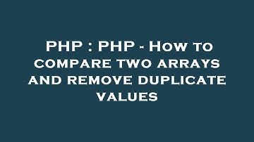 PHP : PHP - How to compare two arrays and remove duplicate values