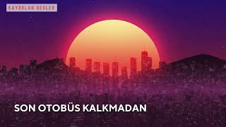 Son Otobüs Kalkmadan - Kaybolan Sesler