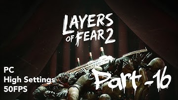 Layers Of Fear 2 Walkthrough Gameplay Part 16. ( PC, High Settings, 50fps )