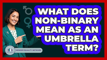 What Does Non-binary Mean As An Umbrella Term? - Gender Equality Network