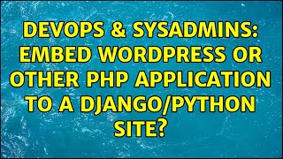 DevOps & SysAdmins: embed wordpress or other php application to a django/python site?