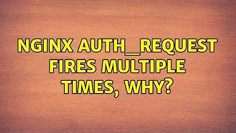 Nginx auth_request fires multiple times, why?