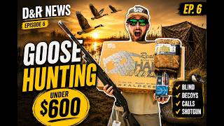 Goose Hunting Gear for UNDER $600?!?! - D&R News Ep. 6
