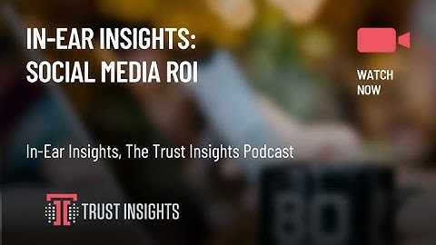 In-Ear Insights: Social Media ROI