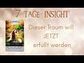 📆7 - TAGE - INSIGHT ~ Dieser Traum will JETZT erfüllt werden