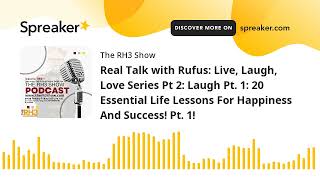 Real Talk with Rufus: Live, Laugh, Love Series Pt 2: Laugh Pt. 1: 20 Essential Life Lessons For Happ