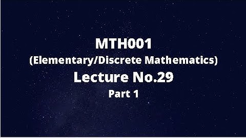 MTH001 (Elementary/Discrete Mathematics) Lecture No.29 Part 1