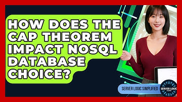 How Does The CAP Theorem Impact NoSQL Database Choice? - Server Logic Simplified