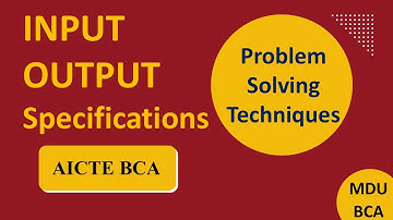 INPUT OUTPUT Specification : Problem Solving Techniques |BCA | AICTE |MDU |