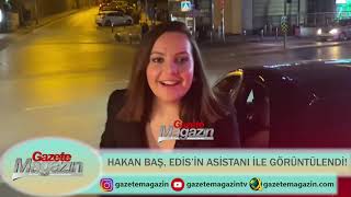 HAKAN BAŞ EDİS'İN ASİSTANI İLE GÖRÜNTÜLENDİ Resimi