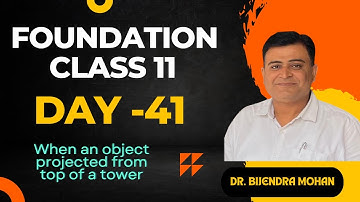 Foundation class for 11th Day -41 | PROJECTION OF A BODY FROM THE TOP OF A TOWER | Dr Bijendra Mohan