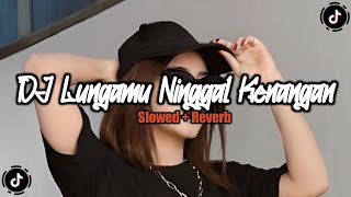 DJ LUNGAMU NINGGAL KENANGAN 2 || SLOWED + REVERB