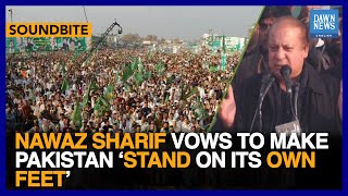 Nawaz Sharif Vows To Make Pakistan ‘Stand On Its Own Feet’ | Dawn News English