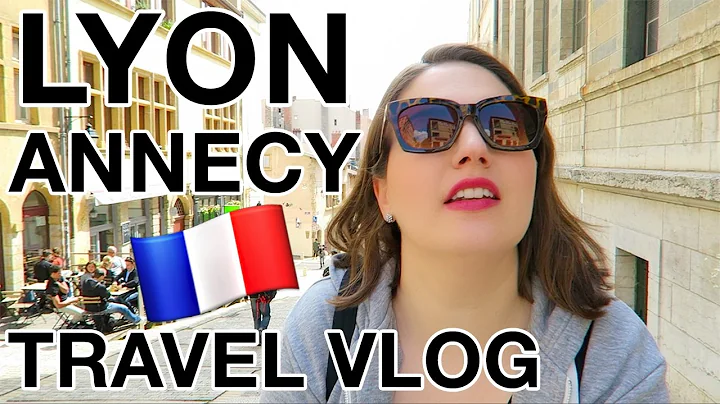 LYON & ANNECY | FRANCE Travel Vlog