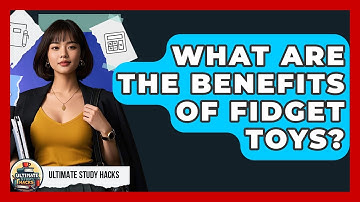 What Are The Benefits Of Fidget Toys? - Ultimate Study Hacks