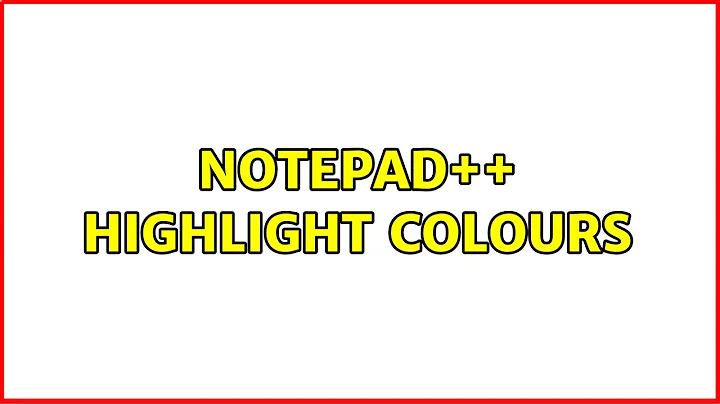 notepad++ highlight colours (3 Solutions!!)