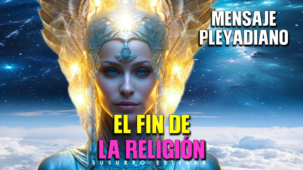 Mensaje Pleyadiano Un Cambio Radical El Fin De La Religión - YouTube