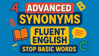 Stop Using Basic Words! 20 Advanced Synonyms for Fluent English