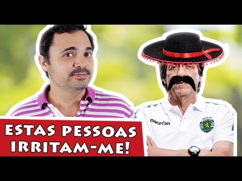 ESTAS PESSOAS IRRITAM-ME...