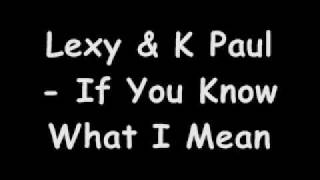 Lexy &amp; K-Paul - If You Know What I Mean