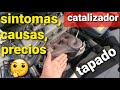 cuales son los sintomas de un catalizador tapado, EXPLICACION, funcion, causas, precios, etc