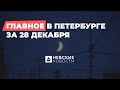 Дайджест главных новостей Петербурга за 28 декабря