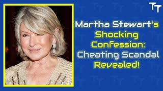 Martha Stewart's Shocking Confession: Cheating Scandal Revealed!