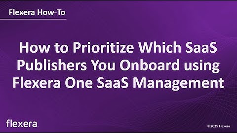 How to Prioritize Which SaaS Publishers You Onboard using Flexera One SaaS Management