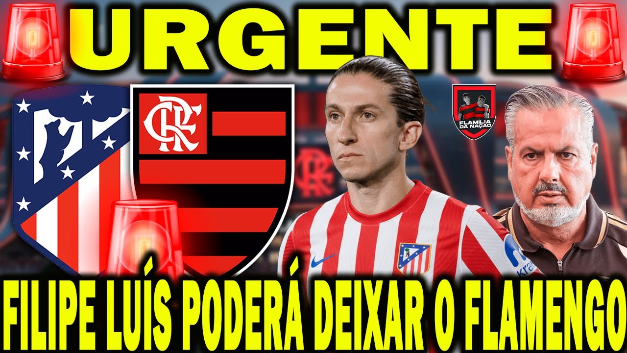 🚨🚨URGENTE🚨🚨   -  FILIPE LUIS PODERÁ DEIXAR O FLAMENGO