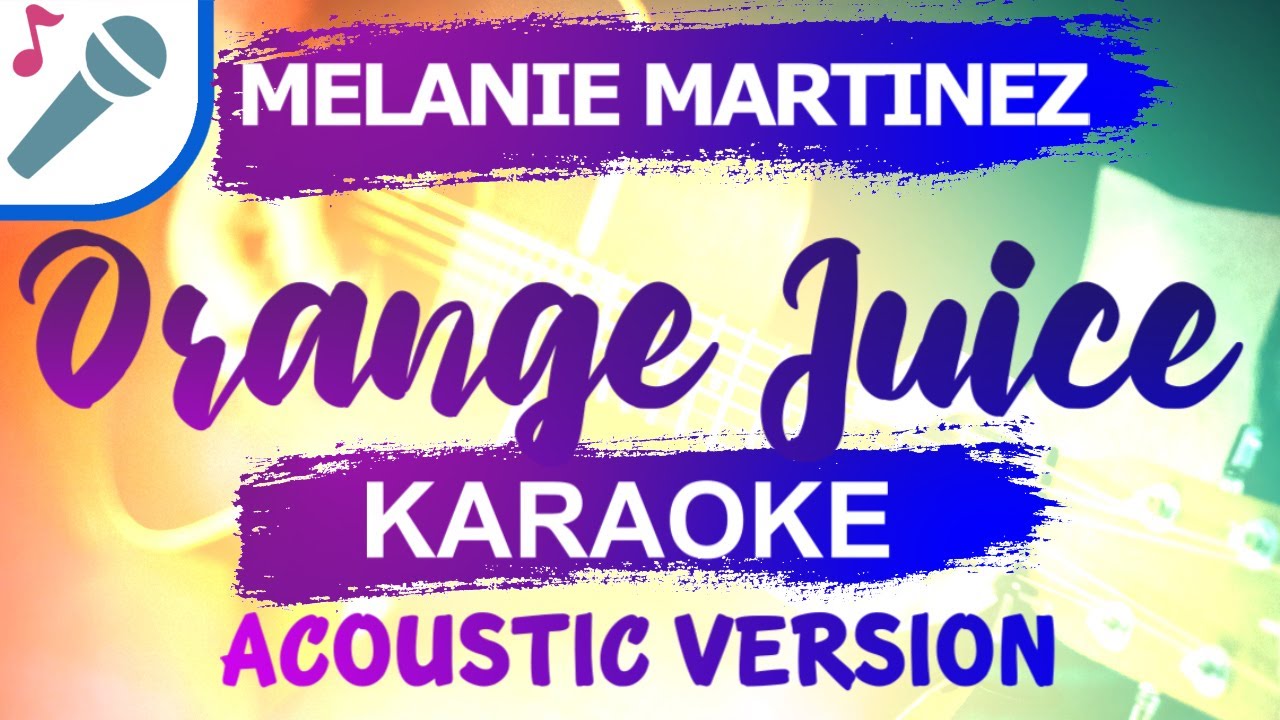 Melanie Martinez Orange Juice Karaoke Instrumental (Acoustic) YouTube