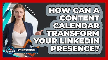 How Can A Content Calendar Transform Your LinkedIn Presence? - Get Linked Together