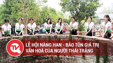 Lễ hội Nàng Han - bảo tồn giá trị văn hoá độc đáo của người Thái trắng