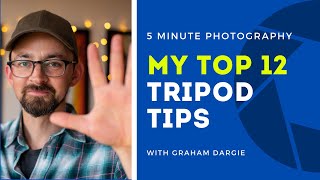 MY TOP 12 TRIPOD TIPS