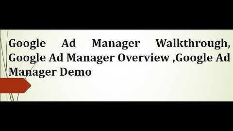 Google Ad Manager Walkthrough, Google Ad Manager Overview ,Google Ad Manager Demo