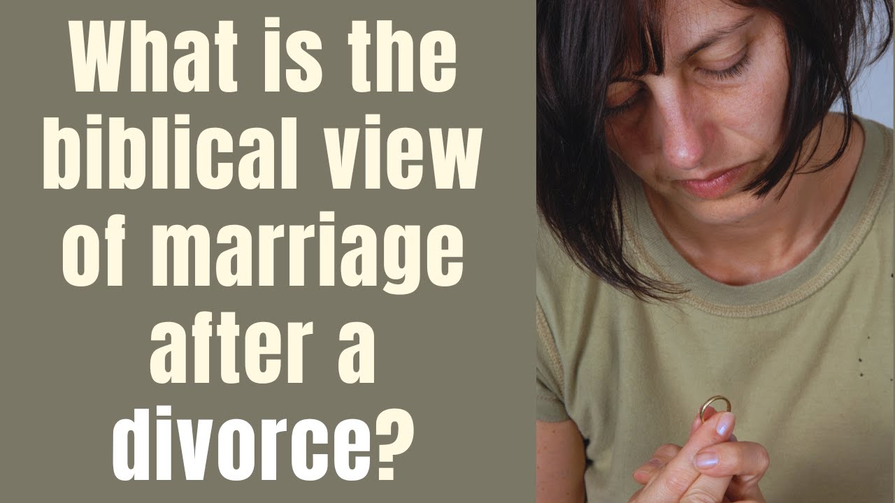 What is the biblical view of marriage after a divorce?