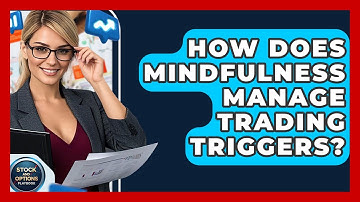 How Does Mindfulness Manage Trading Triggers? - Stock and Options Playbook