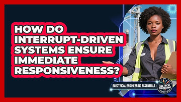How Do Interrupt-driven Systems Ensure Immediate Responsiveness? - Electrical Engineering Essentials
