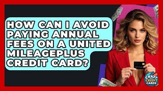 How Can I Avoid Paying Annual Fees On A United MileagePlus Credit Card? - Crazy About Credit Cards