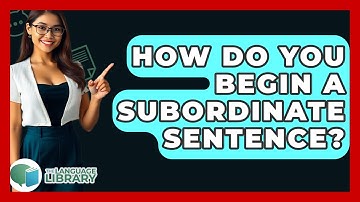 How Do You Begin A Subordinate Sentence? - The Language Library