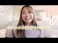how to have more compassion for yourself 💓