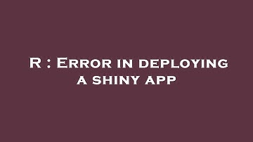 R : Error in deploying a shiny app