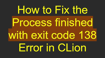 How to Fix the Process finished with exit code 138 Error in CLion