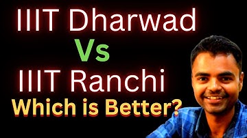 IIIT Ranchi Vs IIIT Dharwad  Which is better Fees, Average Package, Highest Package, Placement Revie