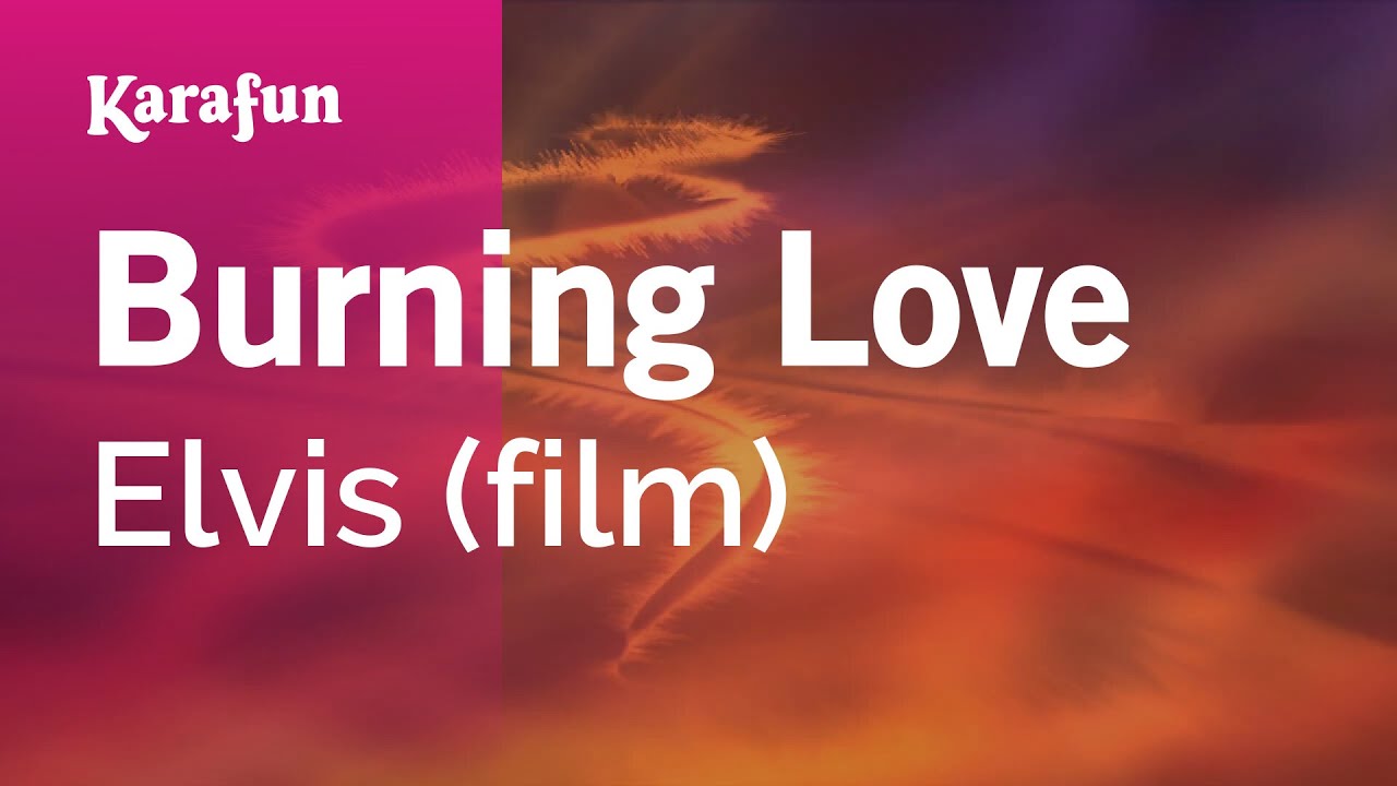 Burning Love - Elvis (film) | Karaoke Version | KaraFun Burning Love - Elvis (film) | Karaoke Version | KaraFun