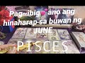 ♓PISCES♓TOXIC BA ?💖PAG-IBIG MO SA BUWAN NG JUNE ANONG HINAHARAP💖HULA KAPALARAN tagalog tarot reading