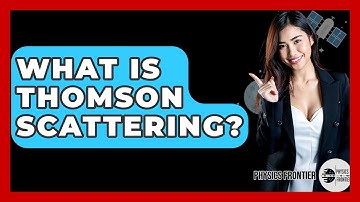 What Is Thomson Scattering? - Physics Frontier