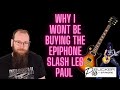 Why I'm Not buying the Epiphone Slash Les Paul