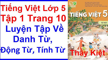Tiếng Việt Lớp 5 Tập 1 Trang 10 – Luyện Tập Về Danh Từ, Động Từ, Tính Từ –  Kết Nối Tri Thức